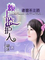 老婆不上道:赖上监护人 完结